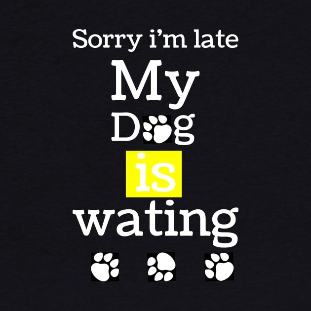 sorry i am lite my dog is waiting,funny dog lovers gift for dark colors by MdArt43